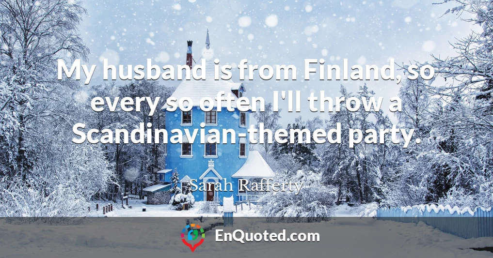 My husband is from Finland, so every so often I'll throw a Scandinavian-themed party.
