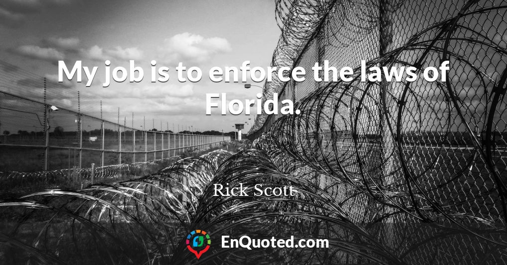 My job is to enforce the laws of Florida.