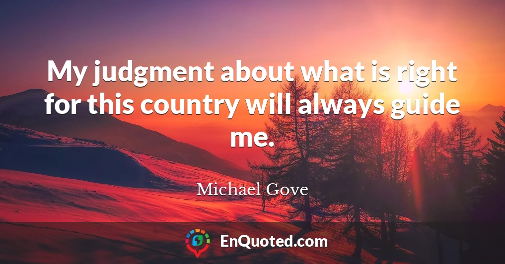 My judgment about what is right for this country will always guide me.