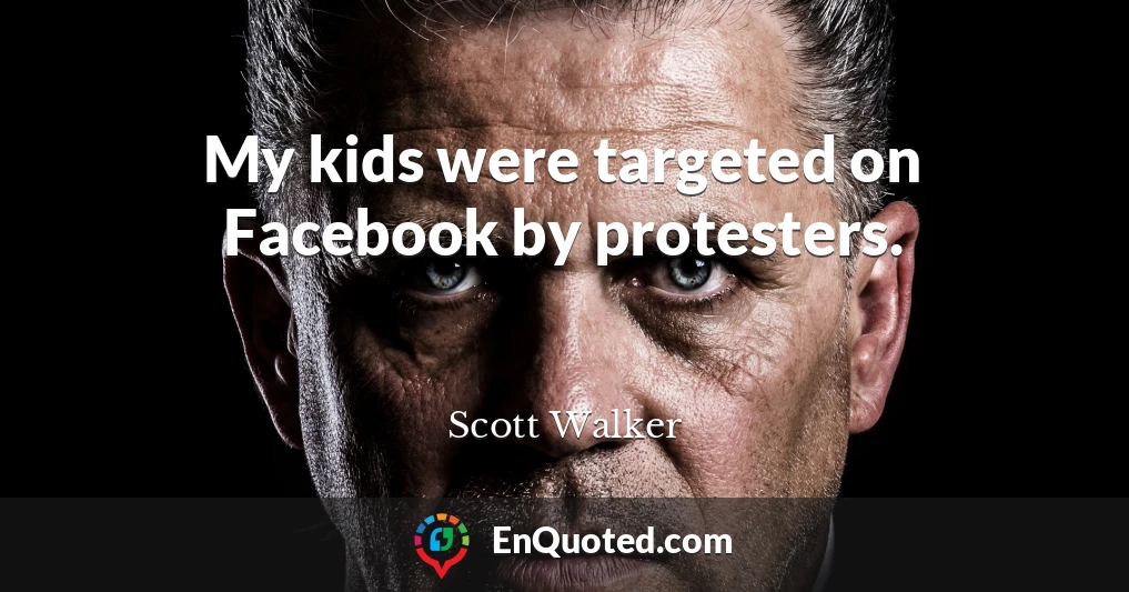 My kids were targeted on Facebook by protesters.