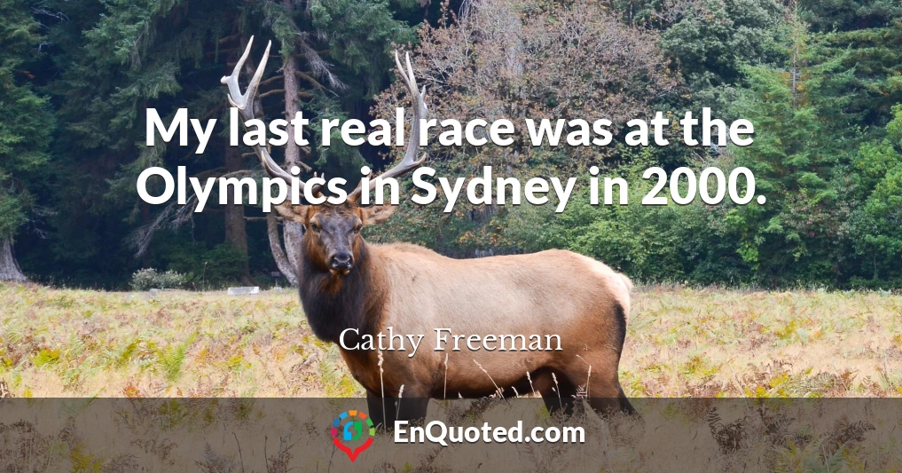 My last real race was at the Olympics in Sydney in 2000.