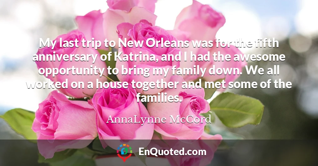 My last trip to New Orleans was for the fifth anniversary of Katrina, and I had the awesome opportunity to bring my family down. We all worked on a house together and met some of the families.