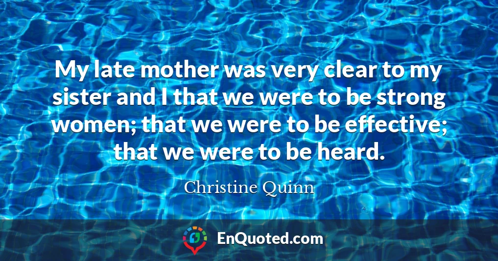 My late mother was very clear to my sister and I that we were to be strong women; that we were to be effective; that we were to be heard.