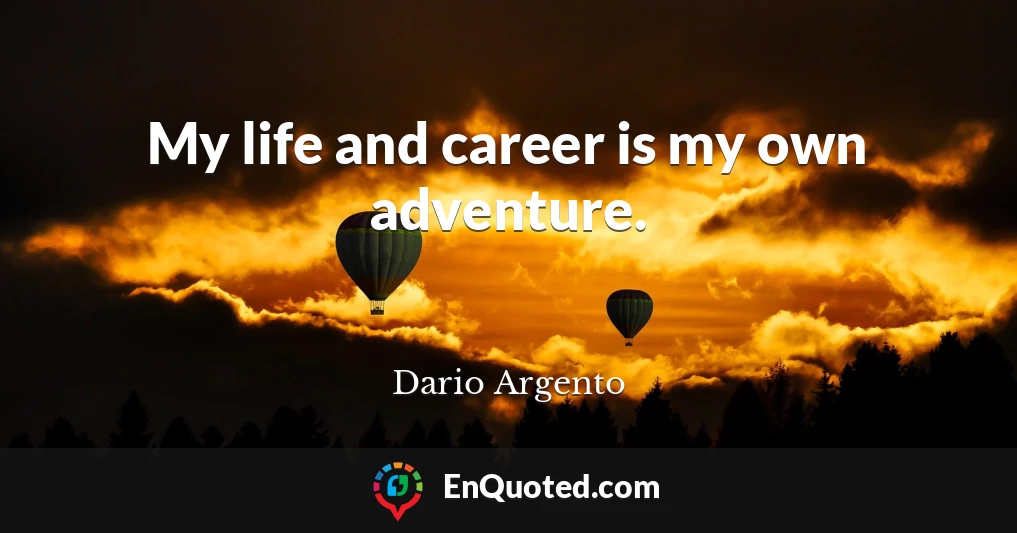 My life and career is my own adventure.
