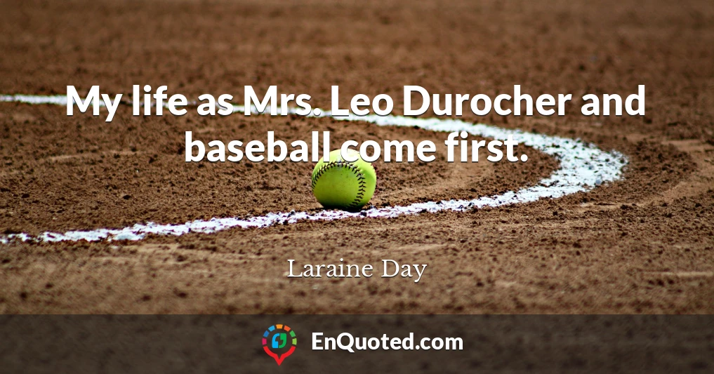 My life as Mrs. Leo Durocher and baseball come first.