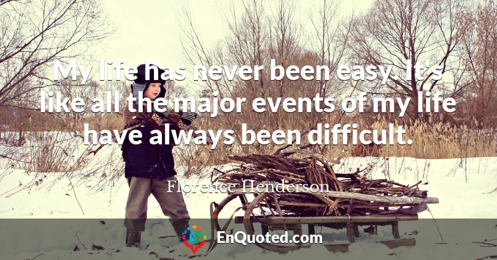 My life has never been easy. It's like all the major events of my life have always been difficult.