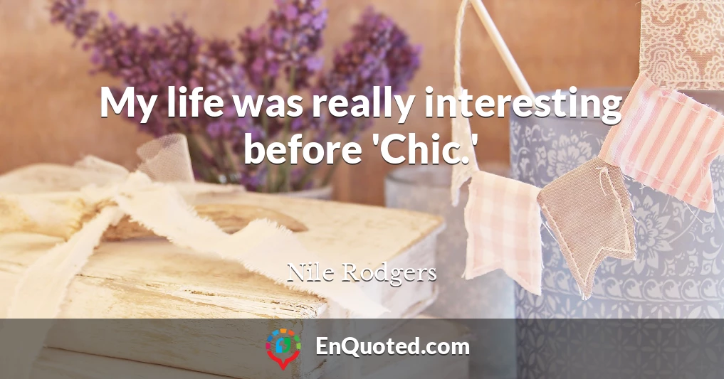 My life was really interesting before 'Chic.'