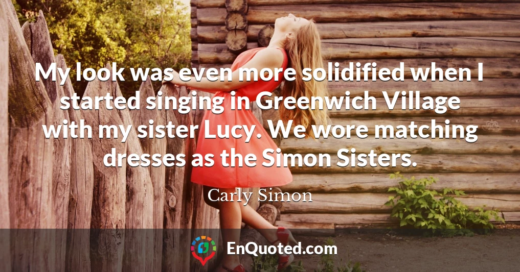 My look was even more solidified when I started singing in Greenwich Village with my sister Lucy. We wore matching dresses as the Simon Sisters.