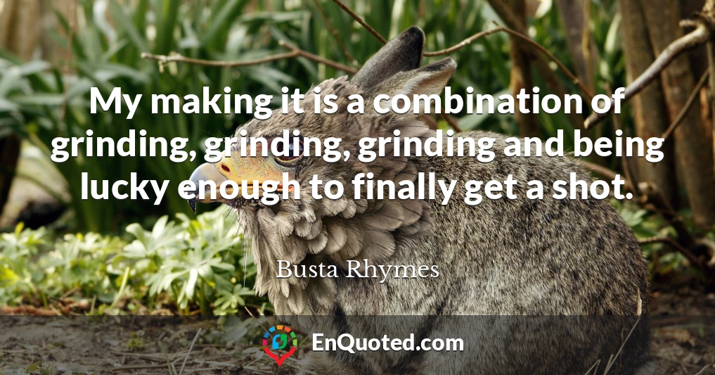 My making it is a combination of grinding, grinding, grinding and being lucky enough to finally get a shot.