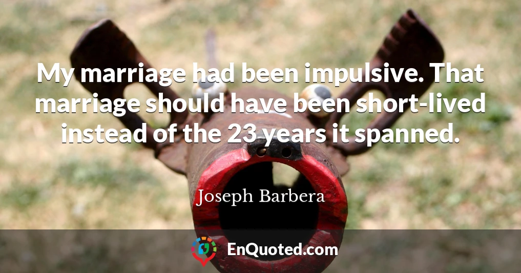 My marriage had been impulsive. That marriage should have been short-lived instead of the 23 years it spanned.
