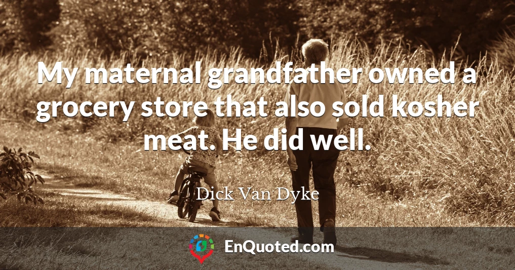 My maternal grandfather owned a grocery store that also sold kosher meat. He did well.