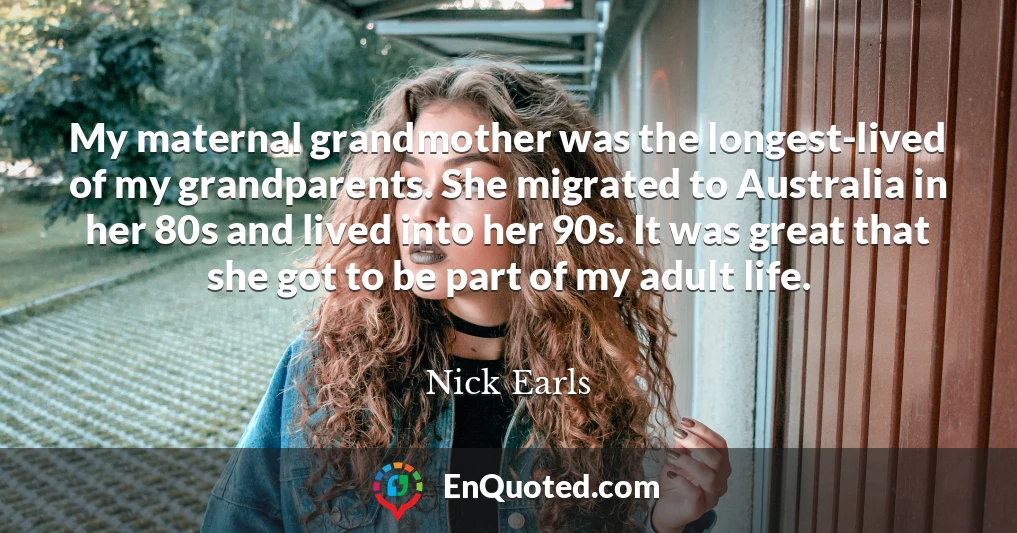 My maternal grandmother was the longest-lived of my grandparents. She migrated to Australia in her 80s and lived into her 90s. It was great that she got to be part of my adult life.