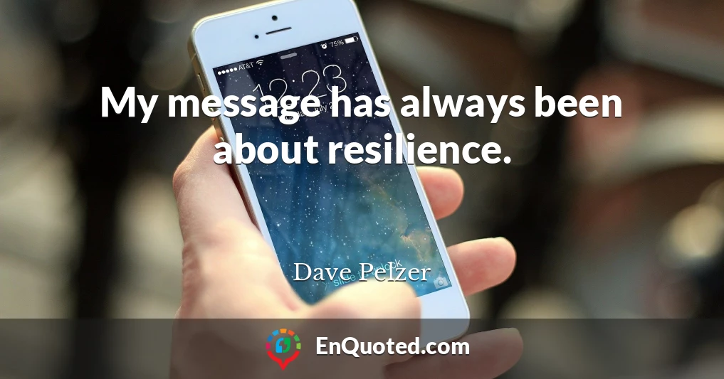 My message has always been about resilience.