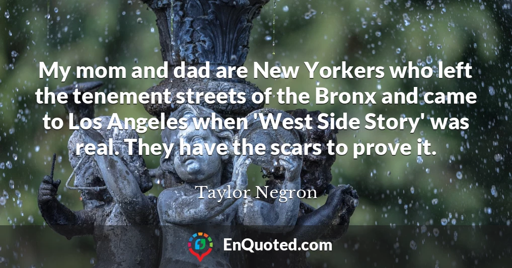 My mom and dad are New Yorkers who left the tenement streets of the Bronx and came to Los Angeles when 'West Side Story' was real. They have the scars to prove it.