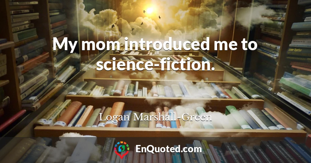 My mom introduced me to science-fiction.