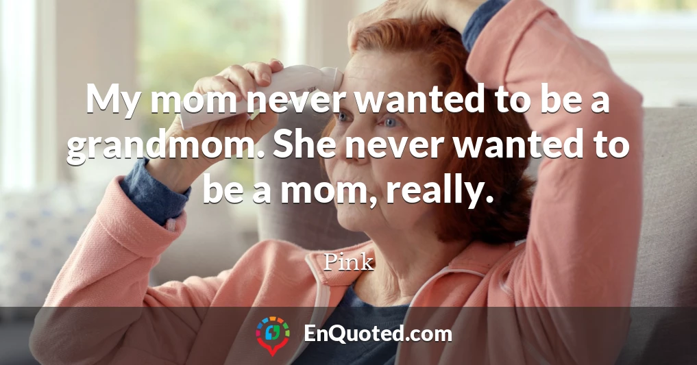 My mom never wanted to be a grandmom. She never wanted to be a mom, really.