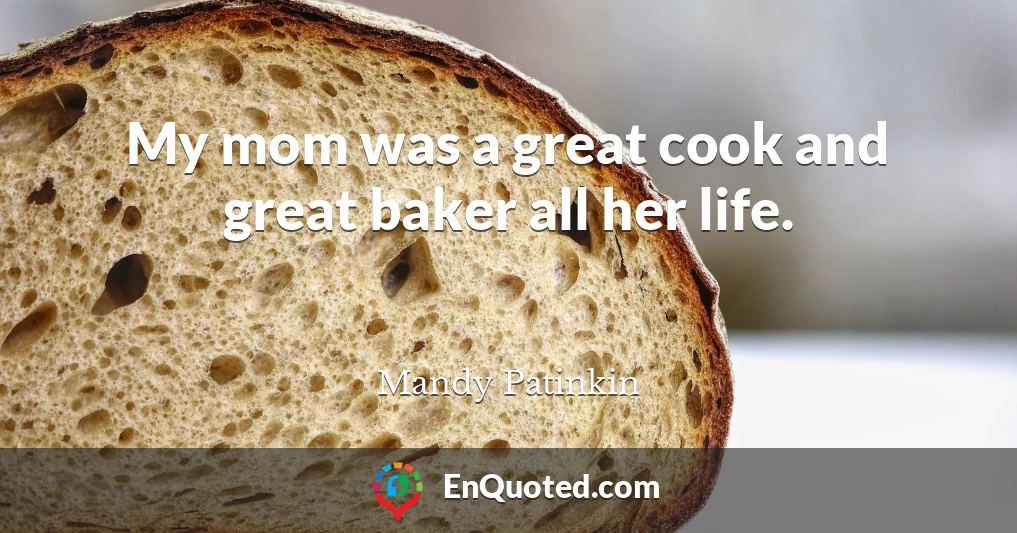 My mom was a great cook and great baker all her life.