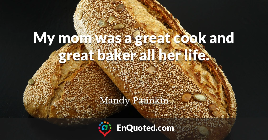 My mom was a great cook and great baker all her life.