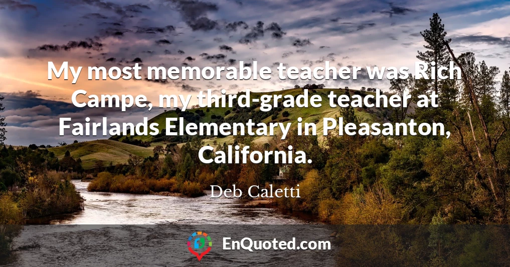 My most memorable teacher was Rich Campe, my third-grade teacher at Fairlands Elementary in Pleasanton, California.