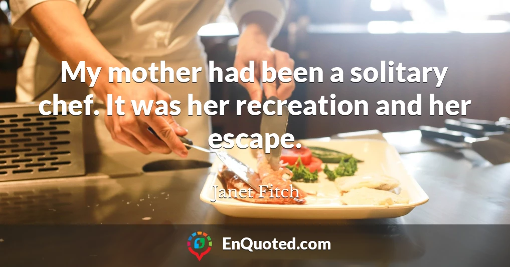 My mother had been a solitary chef. It was her recreation and her escape.