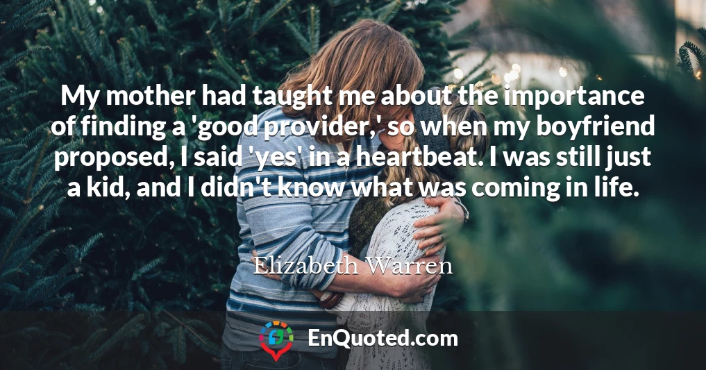 My mother had taught me about the importance of finding a 'good provider,' so when my boyfriend proposed, I said 'yes' in a heartbeat. I was still just a kid, and I didn't know what was coming in life.