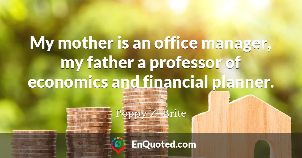 My mother is an office manager, my father a professor of economics and financial planner.
