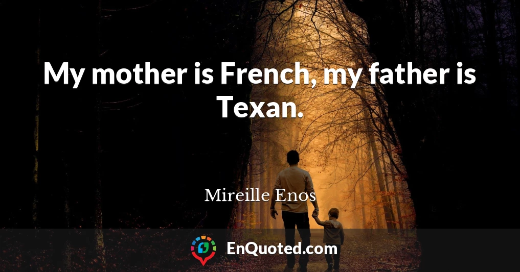 My mother is French, my father is Texan.