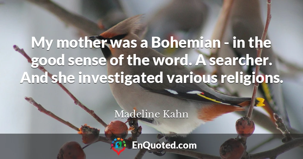 My mother was a Bohemian - in the good sense of the word. A searcher. And she investigated various religions.