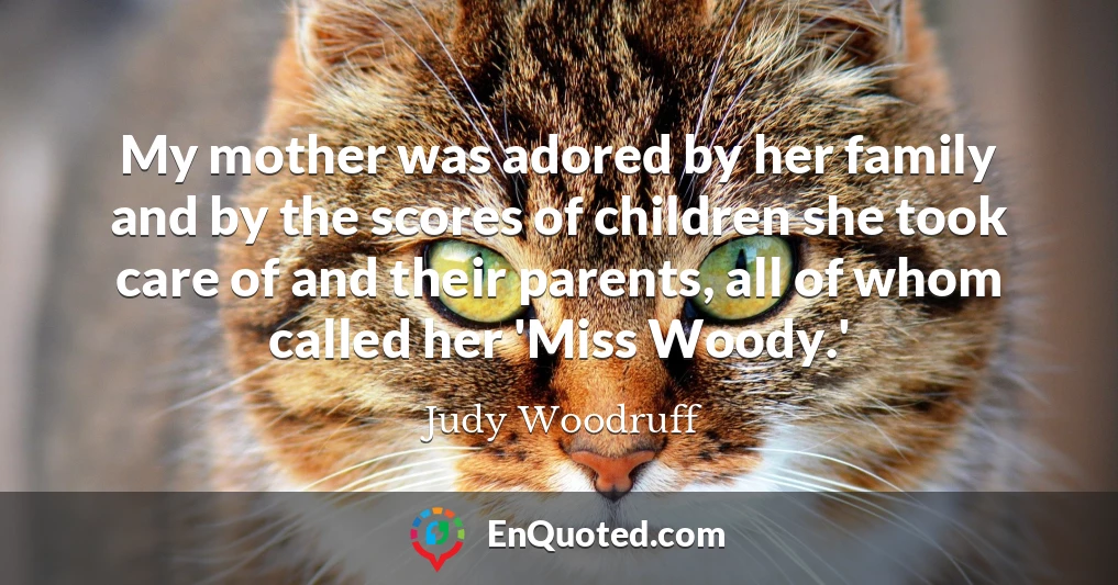 My mother was adored by her family and by the scores of children she took care of and their parents, all of whom called her 'Miss Woody.'