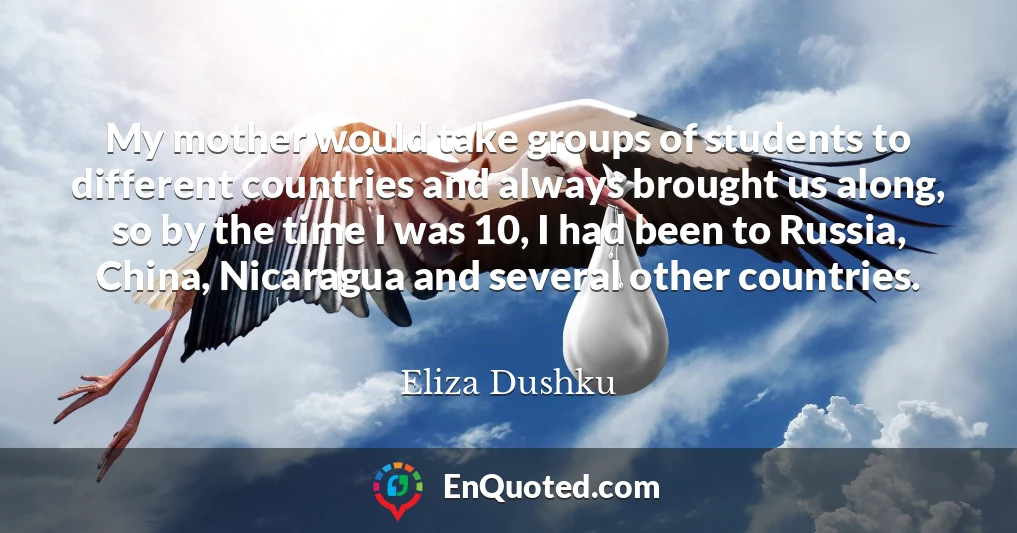 My mother would take groups of students to different countries and always brought us along, so by the time I was 10, I had been to Russia, China, Nicaragua and several other countries.