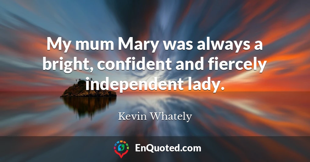 My mum Mary was always a bright, confident and fiercely independent lady.