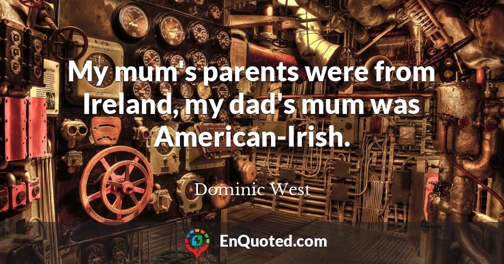 My mum's parents were from Ireland, my dad's mum was American-Irish.