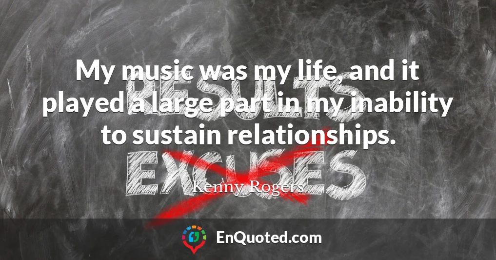 My music was my life, and it played a large part in my inability to sustain relationships.