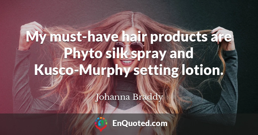My must-have hair products are Phyto silk spray and Kusco-Murphy setting lotion.