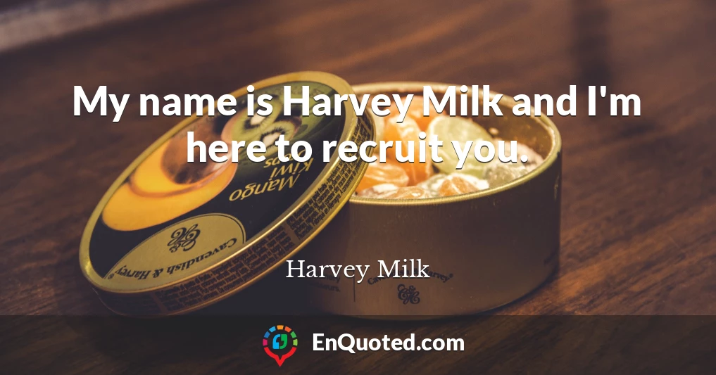 My name is Harvey Milk and I'm here to recruit you.