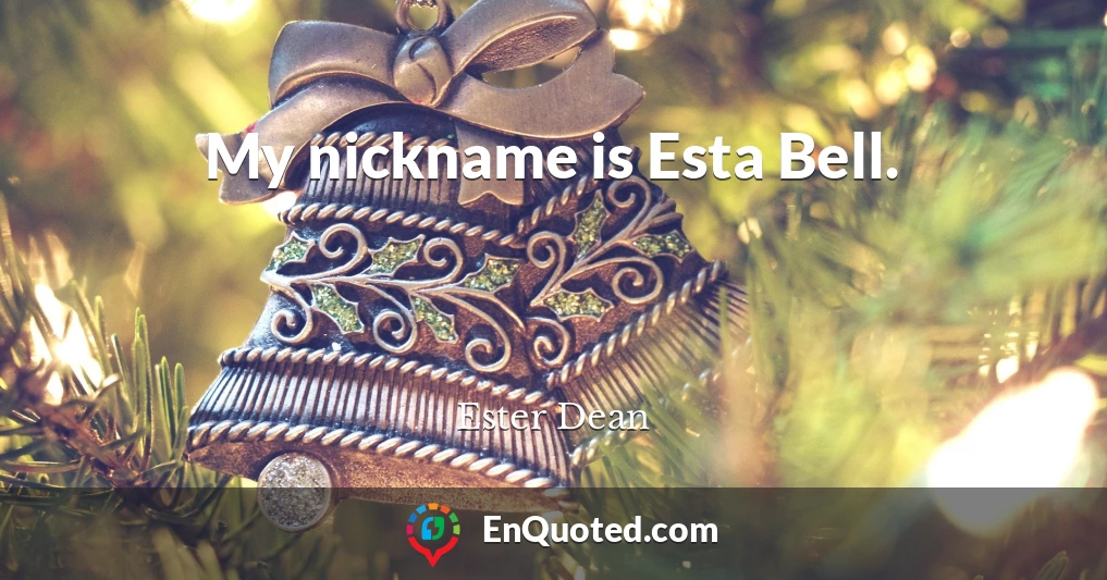 My nickname is Esta Bell.