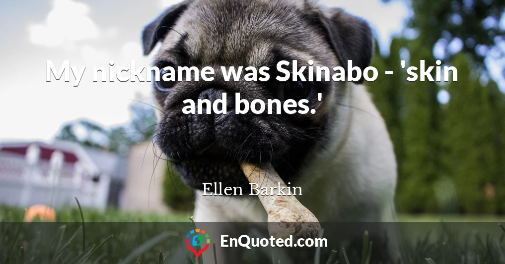 My nickname was Skinabo - 'skin and bones.'