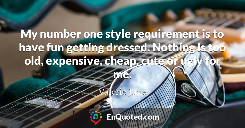 My number one style requirement is to have fun getting dressed. Nothing is too old, expensive, cheap, cute or ugly for me.