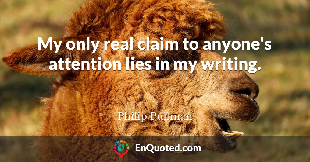 My only real claim to anyone's attention lies in my writing.
