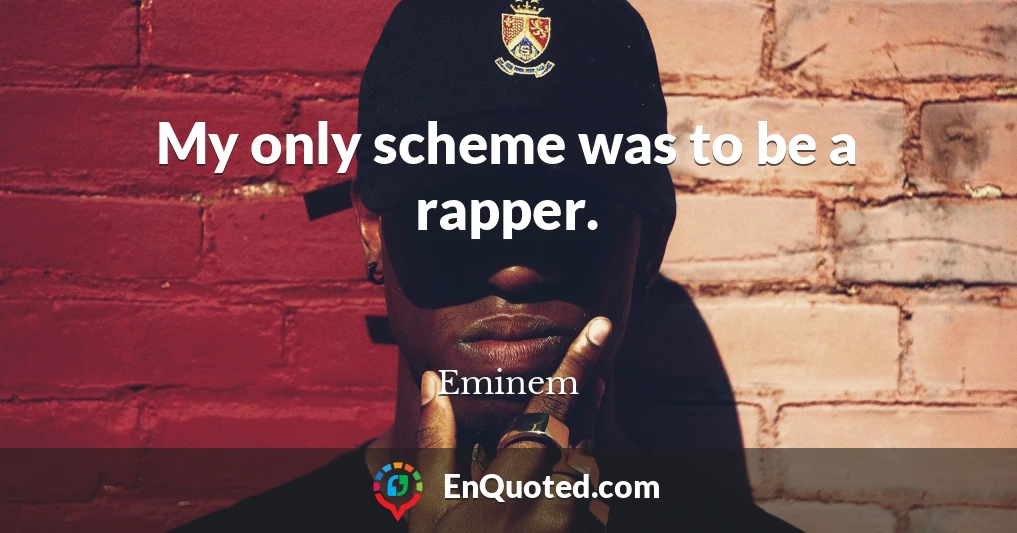 My only scheme was to be a rapper.