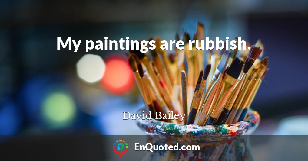 My paintings are rubbish.