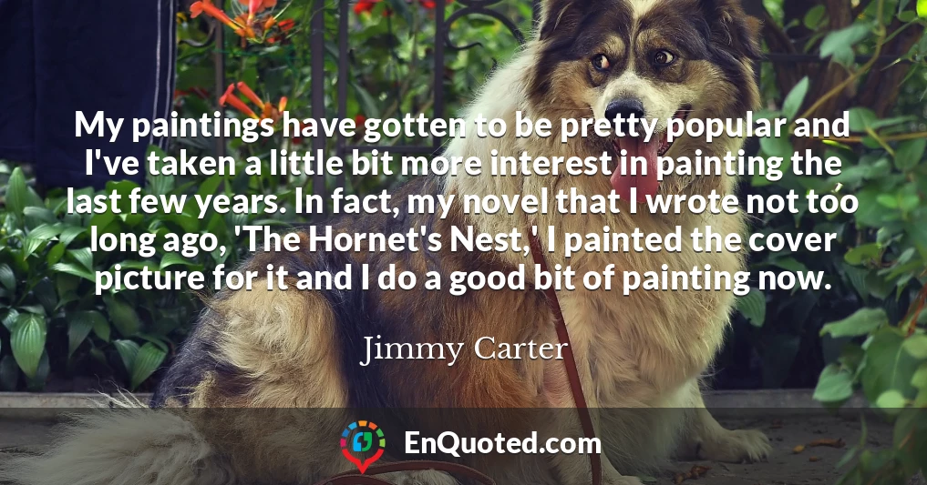 My paintings have gotten to be pretty popular and I've taken a little bit more interest in painting the last few years. In fact, my novel that I wrote not too long ago, 'The Hornet's Nest,' I painted the cover picture for it and I do a good bit of painting now.