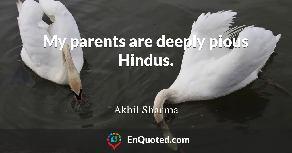 My parents are deeply pious Hindus.