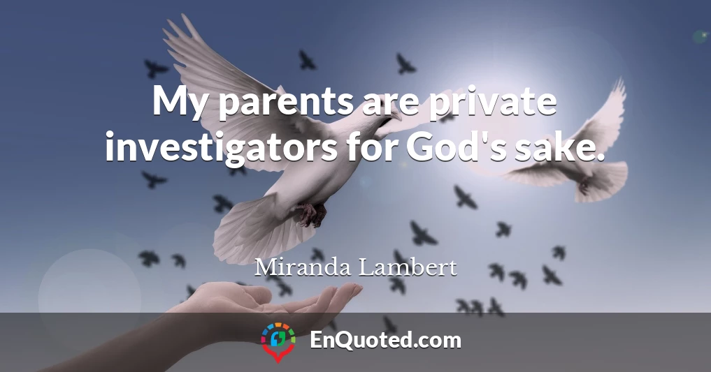 My parents are private investigators for God's sake.