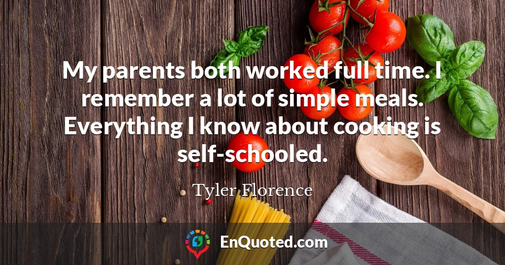 My parents both worked full time. I remember a lot of simple meals. Everything I know about cooking is self-schooled.