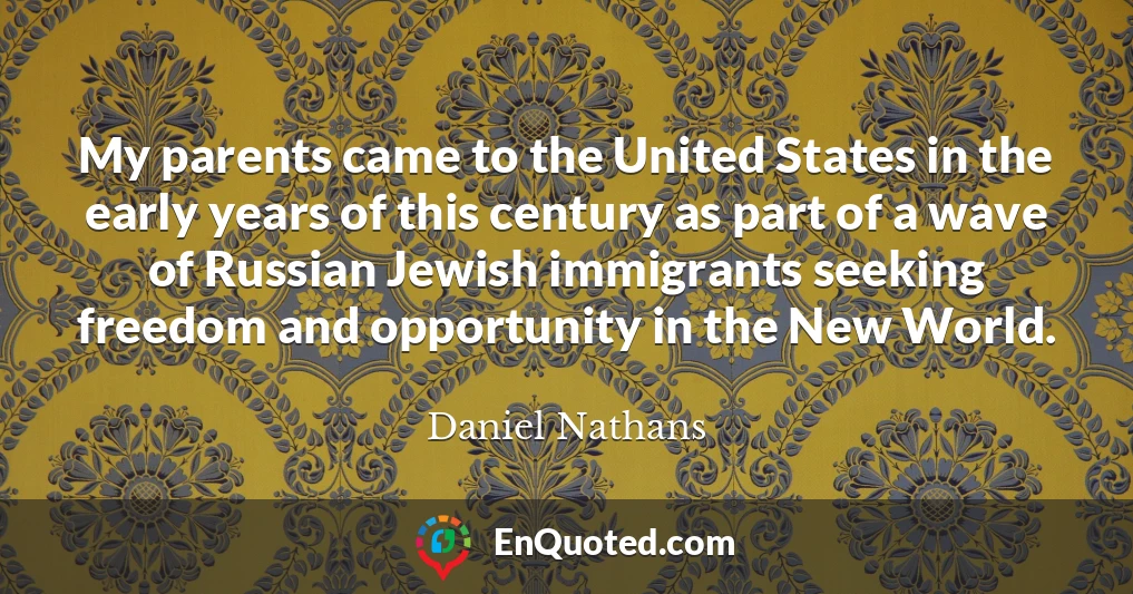My parents came to the United States in the early years of this century as part of a wave of Russian Jewish immigrants seeking freedom and opportunity in the New World.