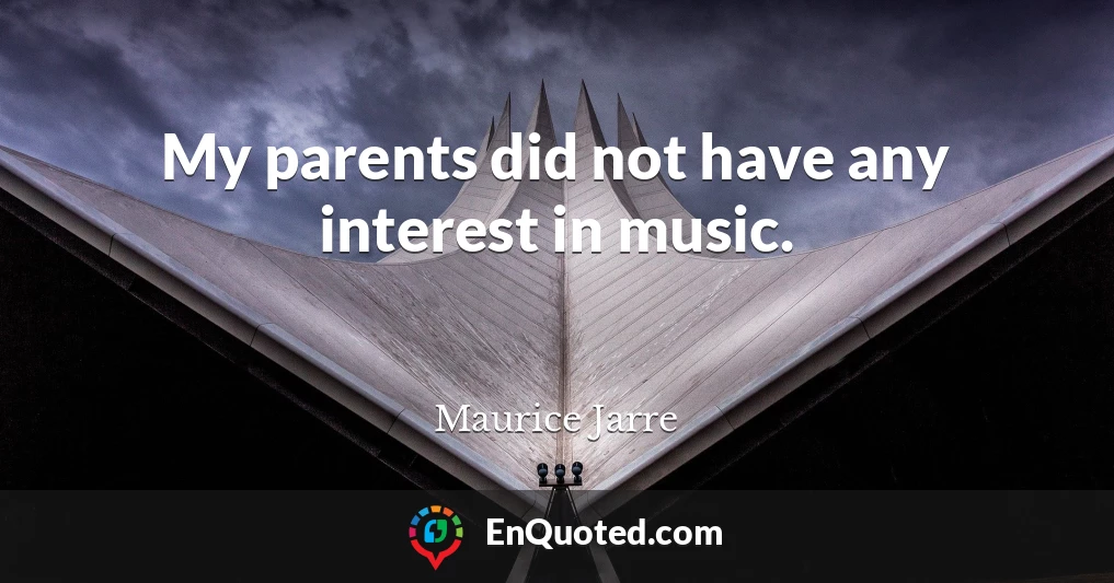 My parents did not have any interest in music.