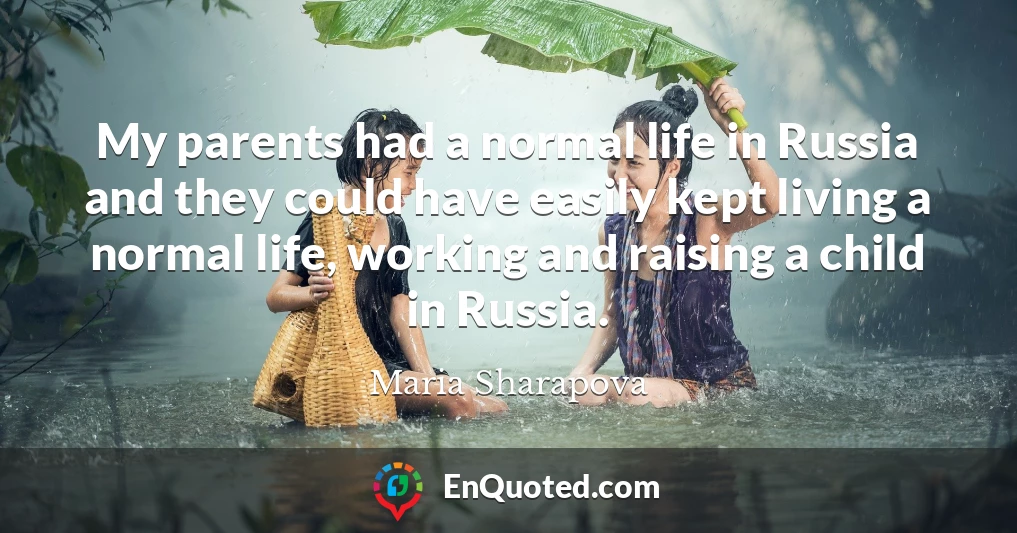 My parents had a normal life in Russia and they could have easily kept living a normal life, working and raising a child in Russia.