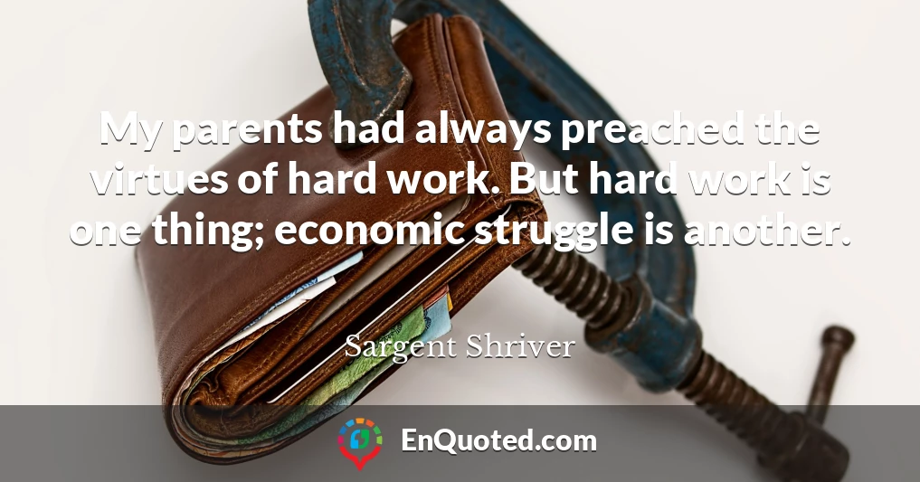 My parents had always preached the virtues of hard work. But hard work is one thing; economic struggle is another.