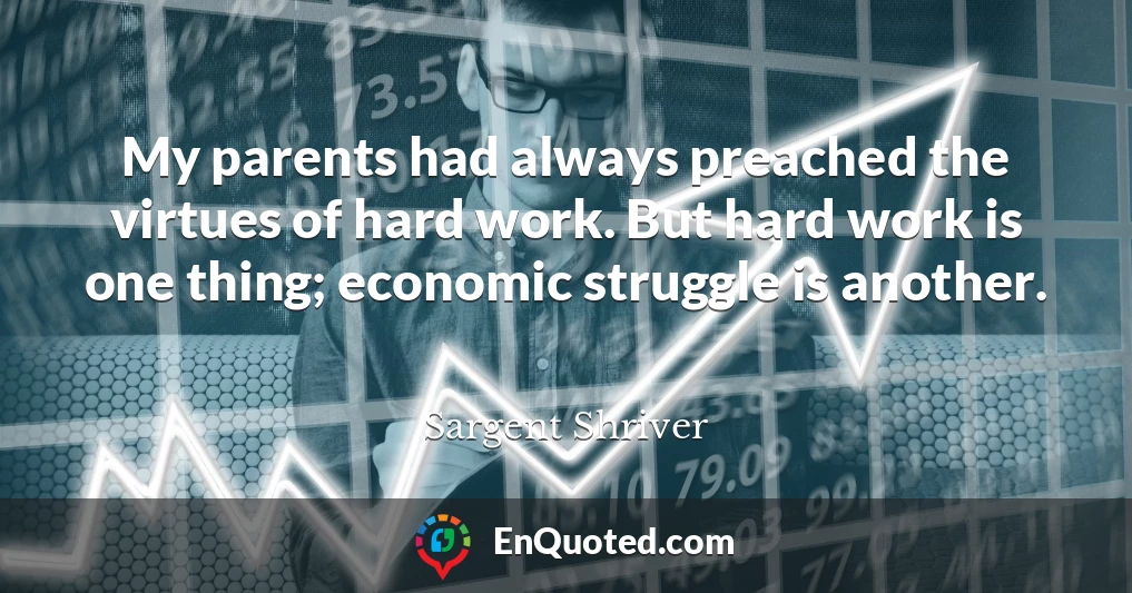 My parents had always preached the virtues of hard work. But hard work is one thing; economic struggle is another.